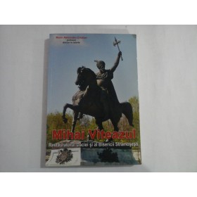 MIHAI VITEAZUL - RESTAURATORUL DACIEI SI AL BISERICII STRAMOSESTI - PROFESOR MARIN ALEXANDRU CRISTIAN